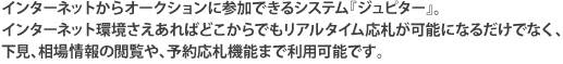 �C���^�[�l�b�g����I�[�N�V�����ɎQ���ł���V�X�e���w�W���s�^�[�x�B�C���^�[�l�b�g����������΂ǂ�����ł����A���^�C�����D���\�ɂȂ邾���łȂ��A�����A������̉{����A�\�񉞎D�@�\�܂ŗ��p�\�ł��B